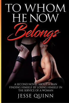 Paperback To Whom He Now Belongs: A Second Novel about a man finding himself by losing himself in the service of a Woman Book