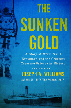 The Sunken Gold: A Story of World War I Espionage and the Greatest Treasure Salvage in History
