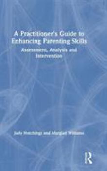 Hardcover A Practitioner's Guide to Enhancing Parenting Skills: Assessment, Analysis and Intervention Book