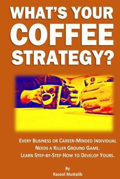 Paperback What's Your Coffee Strategy?: Using the Coffeehouse to Accomplish Anything in Life Book