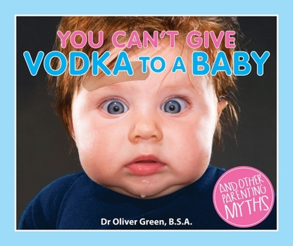 Paperback You Can't Give Vodka to a Baby: And Other Parenting Myths Book