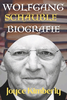 Paperback Wolfgang Schäuble Biografie: Die Reise durch die deutsche Politik, Wirtschaftsführung und europäische Integration - ein Vermächtnis von Führung, st [German] Book