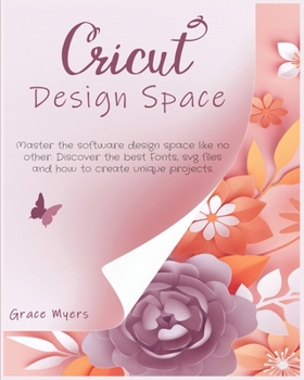 Paperback Cricut Design Space: Master the software design space like no other. Discover the best Fonts, svg files and how to create unique projects. Book