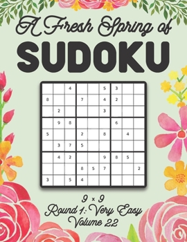 Paperback A Fresh Spring of Sudoku 9 x 9 Round 1: Very Easy Volume 22: Sudoku for Relaxation Spring Time Puzzle Game Book Japanese Logic Nine Numbers Math Cross Book