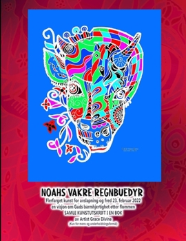 Noahs Vakre Regnbuedyr Flerfarget kunst for avslapning og fred 23. februar 2022 en visjon om Guds barmhjertighet etter flommen SAMLE KUNSTUTSKRIFT I ... ENGLISH AND IN NORWEGIAN)
