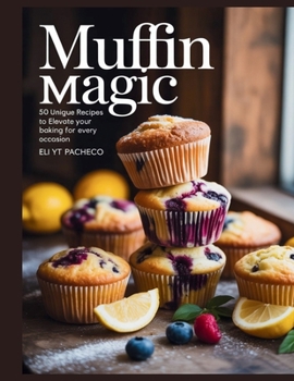 Paperback Muffin Magic: 50 Unique Recipes to Elevate Your Baking for Every Occasion - Eli YT Pacheco Book