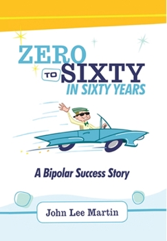 Hardcover Zero to Sixty in Sixty Years: A Bipolar Success Story Book
