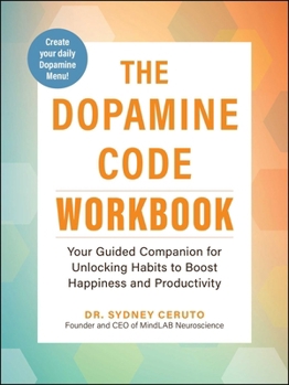 Paperback The Dopamine Code Workbook: Your Guided Companion for Unlocking Habits to Boost Happiness and Productivity Book