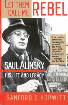 Paperback Let Them Call Me Rebel: Saul Alinsky: His Life and Legacy Book