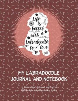 Paperback My Labradoodle Journal and Notebook: Life Is Better Series #3: A Blank Lined Notebook and Journal Gift Book for Labradoodle Dog Lovers Book