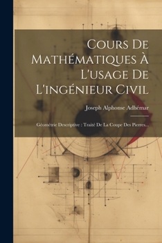 Paperback Cours De Mathématiques À L'usage De L'ingénieur Civil: Géométrie Descriptive: Traité De La Coupe Des Pierres... [French] Book