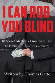 Paperback I Can Rob You Blind: 10 Secret Methods Employees Use to Embezzle Business Owners Book