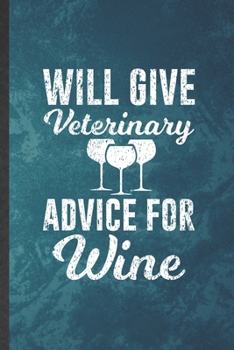 Paperback Will Give Veterinary Advice for Wine: Funny Blank Lined Veterinarian Vet Student Notebook/ Journal, Graduation Appreciation Gratitude Thank You Souven Book