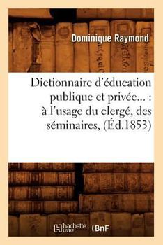 Paperback Dictionnaire d'Éducation Publique Et Privée: À l'Usage Du Clergé, Des Séminaires (Éd.1853) [French] Book