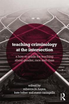 Paperback Teaching Criminology at the Intersection: A How-To Guide for Teaching about Gender, Race, Class and Sexuality Book