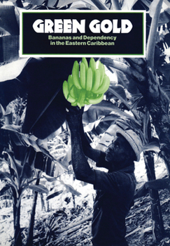 Paperback Green Gold: Bananas and Dependency in the Eastern Caribbean Book
