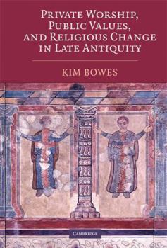 Hardcover Private Worship, Public Values, and Religious Change in Late Antiquity Book