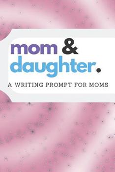 Paperback Mom and Daughter: A Writing Prompt for Moms (Pregnancy Gifts for First Time Mother) Book