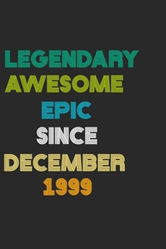 Paperback LEGENDARY AWESOME EPIC SINCE DECEMBER 1999 Notebook Birthday Gift: 6 X 9 Lined Notebook / Daily Journal, Diary - A Special Birthday Gift Themed Journa Book