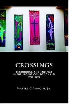 Paperback Crossings: Beginnings and Endings in the Regent College Chapel 1988-2000 Book