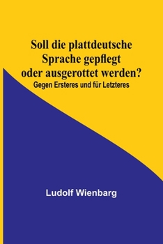 Paperback Soll die plattdeutsche Sprache gepflegt oder ausgerottet werden?; Gegen Ersteres und für Letzteres [German] Book