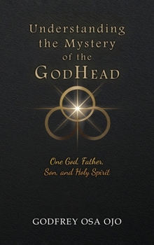 Understanding the Mystery of the GodHead: One God, Father, Son, and the Holy Spirit