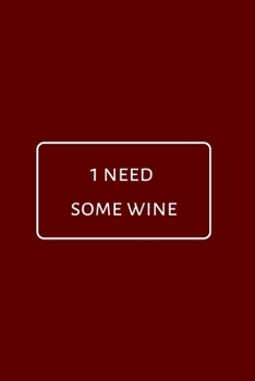 Paperback I Need Some Wine: A Notebook Journal for Wine Lovers, Wine Tasting Diary, Perfect Gift for Book and Alcohol Lovers Book