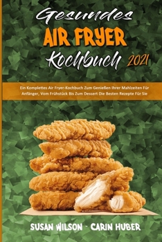 Paperback Gesundes Air Fryer Kochbuch 2021: Ein Komplettes Air Fryer-Kochbuch Zum Genießen Ihrer Mahlzeiten Für Anfänger, Vom Frühstück Bis Zum Dessert Die Best [German] Book