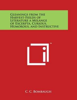 Paperback Gleanings from the Harvest-Fields of Literature a Melange of Excerpta, Curious, Humorous, and Instructive Book
