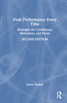 Hardcover Peak Performance Every Time: Strategies for Confidence, Motivation, and Focus Book