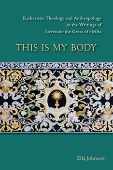 Paperback This Is My Body: Eucharistic Theology and Anthropology in the Writings of Gertrude the Great of Helfta Volume 280 Book