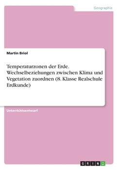 Paperback Temperaturzonen der Erde. Wechselbeziehungen zwischen Klima und Vegetation zuordnen (8. Klasse Realschule Erdkunde) [German] Book