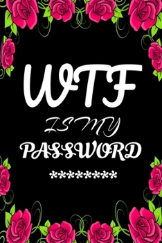 Paperback WTF Is My Password: Password Book Log Book To Protect Usernames, Floral Design: Password and Username Keeper, Internet Websites and Passwo Book