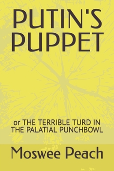Paperback Putin's Puppet: or THE TERRIBLE TURD IN THE PALATIAL PUNCHBOWL Book