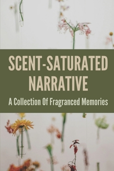 Scent-Saturated Narrative: A Collection Of Fragranced Memories: The Impression Of The Scent