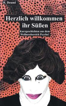 Paperback Herzlich willkommen ihr Süßen: Kurzgeschichten aus dem Wellnessbereich Psycho! [German] Book