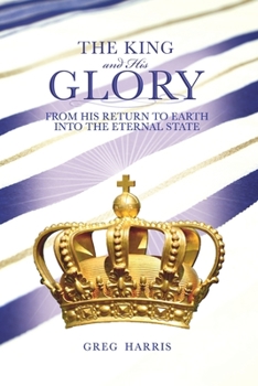 Paperback The King and His Glory: From His Return to Earth Into the Eternal State Book