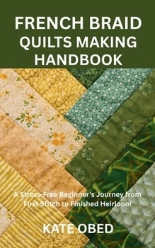 Paperback French Braid Quilts Making Handbook: A Stress-Free Beginner's Journey from First Stitch to Finished Heirloom Book