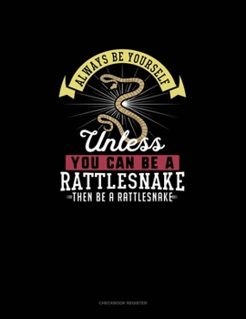 Paperback Always Be Yourself Unless You Can Be A Rattlesnake Then Be A Rattlesnake: Checkbook Register Book
