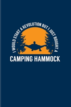 I Would Start A Revolution But I Just Bought A Camping Hammock: Nature & Outdoor 2020 Planner | Weekly & Monthly Pocket Calendar | 6x9 Softcover Organizer | For RV Life & Country Lovers Fans