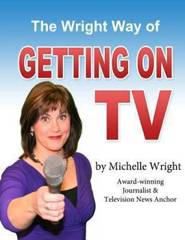 Paperback The Wright Way of Getting on TV: A workbook by Michelle Wright Book