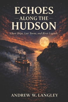 Paperback Echoes Along the Hudson: Ghost Ships, Lost Towns, and River Legends Book