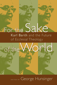 Paperback For the Sake of the World: Karl Barth and the Future of Ecclesial Theology Book
