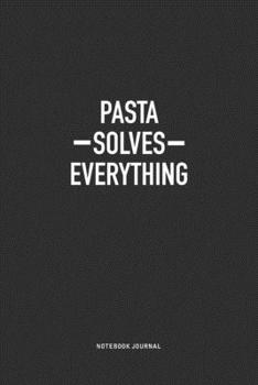 Pasta Solves Everything: A 6x9 Inch Journal Notebook Diary With A Bold Text Font Slogan On A Matte Cover and 120 Blank Lined Pages Makes A Great Alternative To A Card