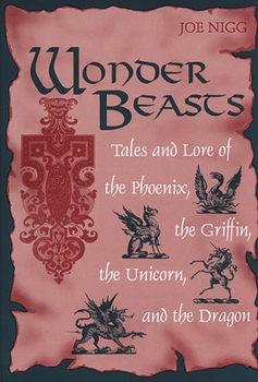 Hardcover Wonder Beasts: Tales and Lore of the Phoenix, the Griffin, the Unicorn, and the Dragon Book