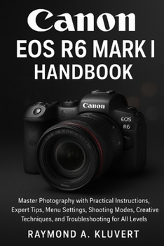 Paperback Canon EOS R6 Mark II Handbook: Master Photography with Practical Instructions, Expert Tips, Menu Settings, Shooting Modes, Creative Techniques, and Tr Book