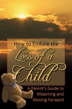Paperback How to Endure the Loss of a Child a Parent's Guide to Mourning & Moving Forward Book