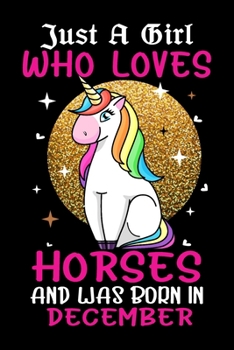 Just A Girl Who Loves Horses And Was Born In December: Horse Journal and Notebook for Girls and Women - Gifts for Horse Lovers - Use for Notes, ... 120 Pages (Just A Girl Who Loves Notebook)
