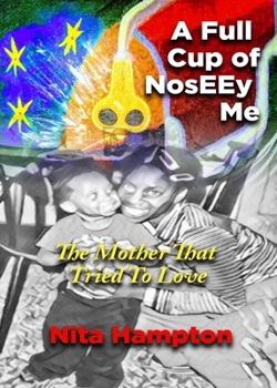 Paperback A Full Cup of NosEEy Me: The Mother That Tried To Love Book