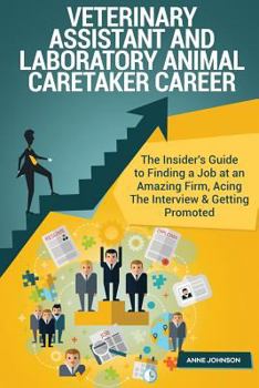 Paperback Veterinary Assistant and Laboratory Animal Caretaker Career (Special Edition): The Insider's Guide to Finding a Job at an Amazing Firm, Acing the Inte Book